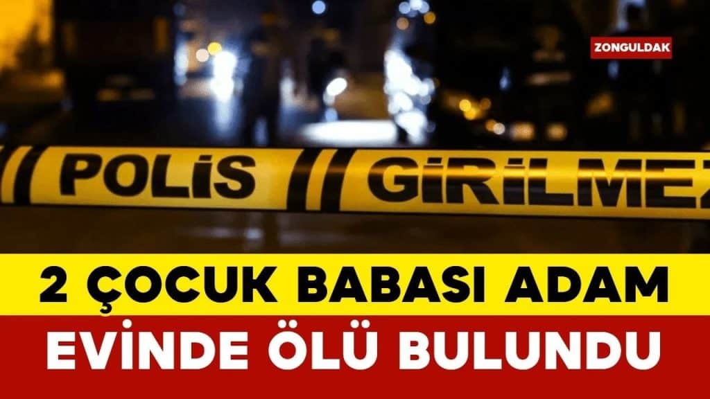 zonguldak'ta acı olay 2 Çocuk babası evinde Ölü bulundu